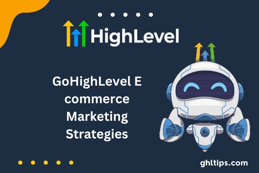 GoHighLevel E-commerce Marketing Strategies. 