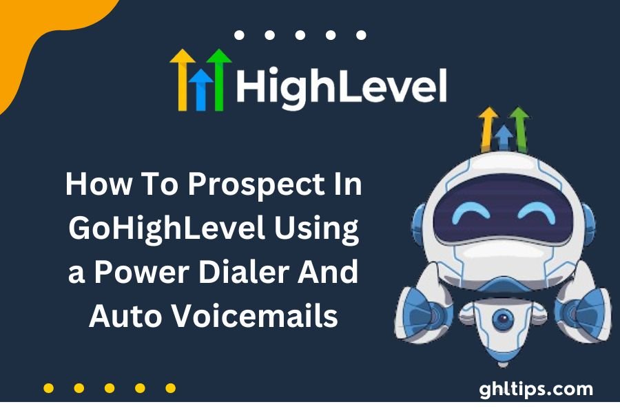 How To Prospect In GoHighLevel Using a Power Dialer And Auto Voicemails