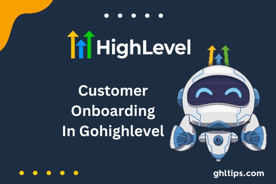 Customer Onboarding In Gohighlevel