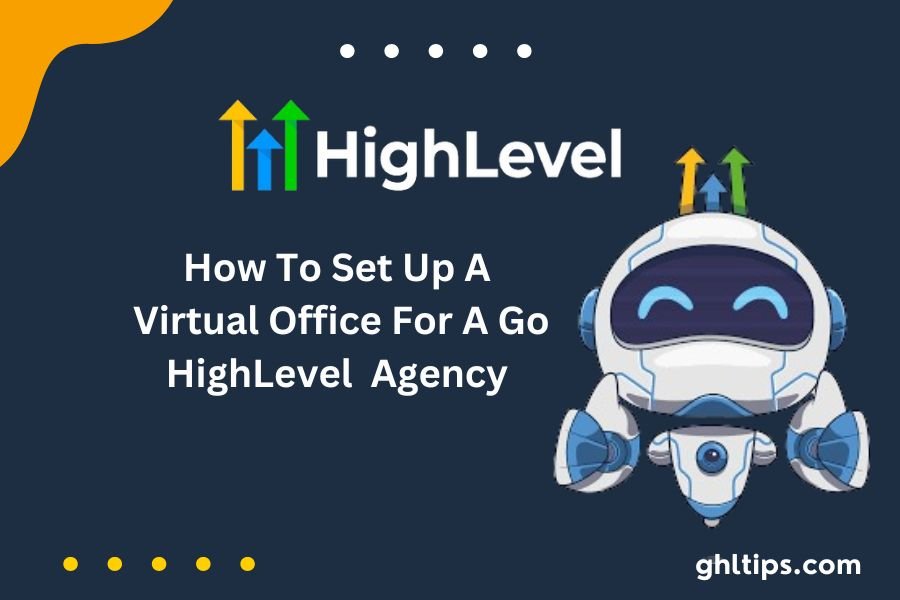 How To Set Up a Virtual Office For Go HighLevel Agency?