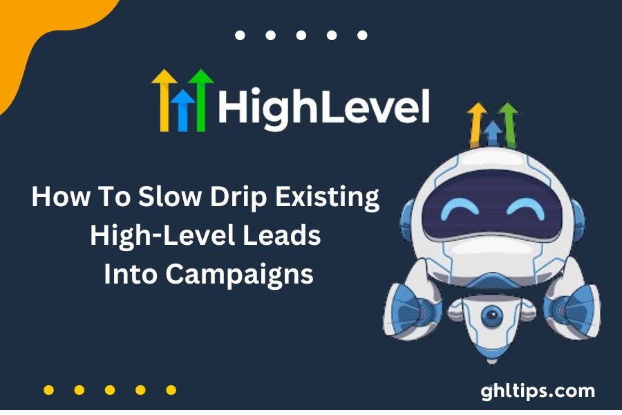 How To Slow Drip Existing High-Level Leads Into Campaigns