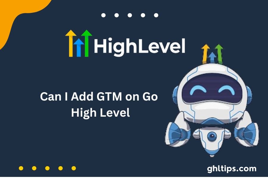 Can I Add GTM on Go High Level