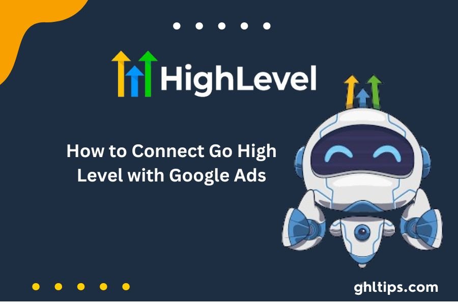 How to Connect Go High Level with Google Ads